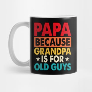 Papa because grandpa is for old guys Mug